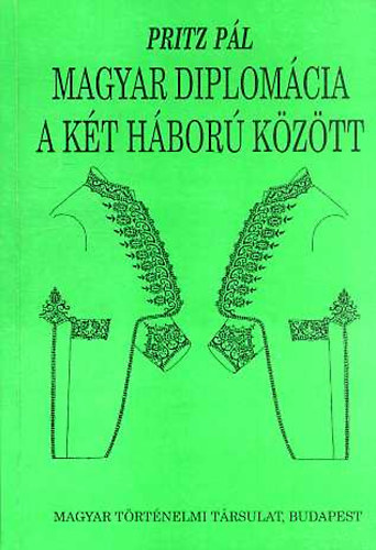 Pritz P�l - Magyar diplom�cia a k�t h�bor� k�z�tt