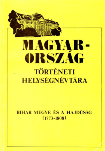Major-Radics-Szaszk�n� - Magyarorsz�g t�rt�neti helys�gn�vt�ra (Bihar �s Hajd�s�g 1773-1808)