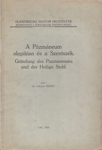 Dr. Galla Ferenc - A P�zm�neum alap�t�sa �s a Szentsz�k (Olaszorsz�gi Magyar Oklev�lt�r)