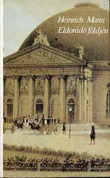 Heinrich Mann - Eldorádó földjén