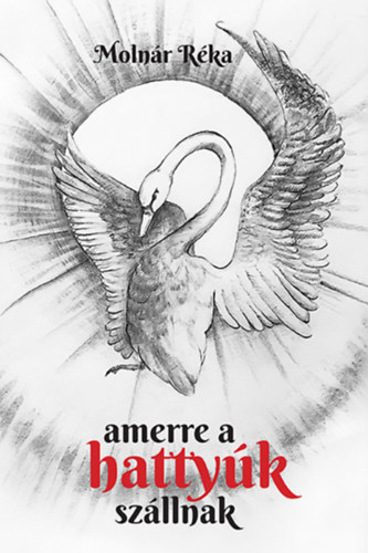 Molnár Réka - Amerre a hattyúk szállnak