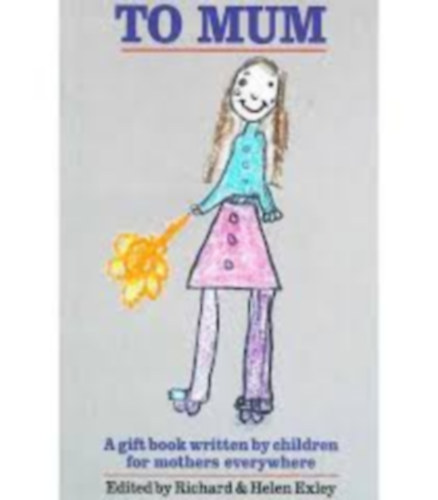 Helen Exley - To Mum (A gift book written by children for mothers everywhere)