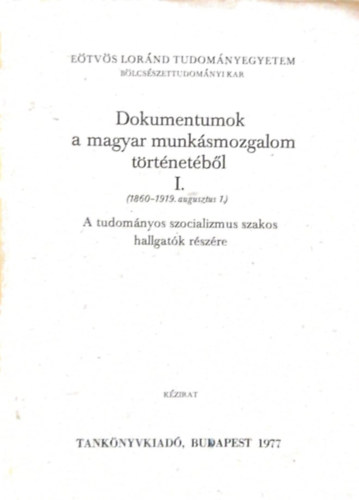 Dokumentumok a magyar munk�smozgalom t�rt�net�b�l I. - A tudom�nyos szocializmus szakos hallgat�k r�sz�re