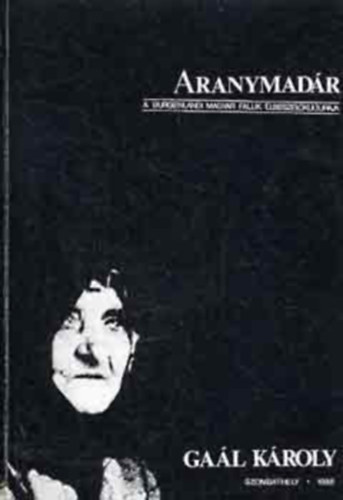 Ga�l K�roly - Aranymad�r (a burgenlandi magyar falvak elbesz�l� kult�r�ja)