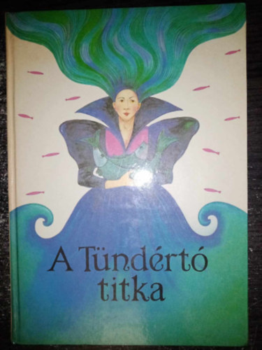 Dr. Simonits M�ria  Timaffy L�szl� (szerk.), Elek L�via (ill.) - A t�nd�rt� titka (Hetedh�t Magyarorsz�g 76 mese Elek Szilvia sz�nes rajzaival)