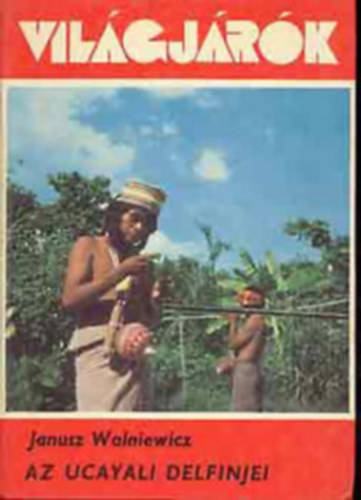 Janusz Wolniewicz - Vil�gj�r�k-Az ucayali delfinjei