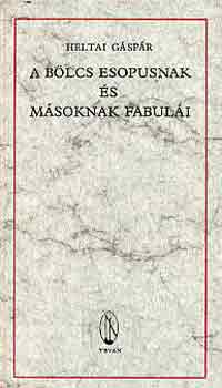 Heltai Gspr - A blcs Esopusnak s msoknak fabuli