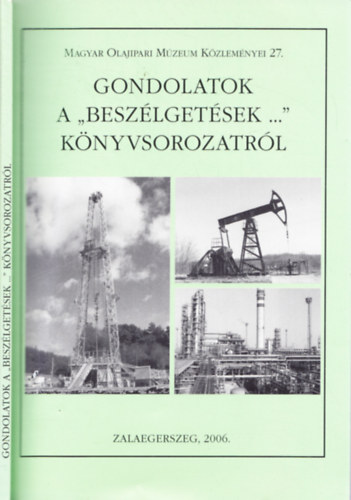 Tóth János (szerk.) - Gondolatok a 'Beszélgetések ...' könyvsorozatról - Magyar Olajipari Múzeum Közleményei 27.