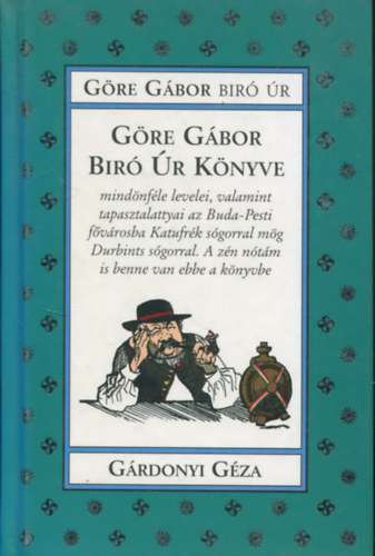 Göre Gábor bíró úr - Göre Gábor biró úr könyve. Mindönféle levelei, valamint tapasztalattyai az buda-pesti fővárosba Katufrék sógorral mög Durbints sógorral. A zén nótám is benne van ebbe a könyvbe