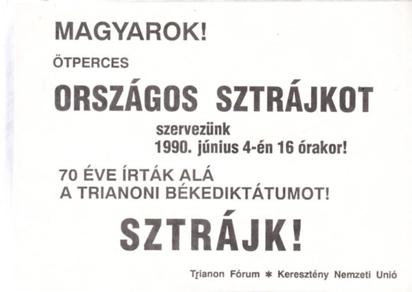 Magyarok! tperces sztrjkot szerveznk 1990. jnius 4.-n 16 rakor! (Trianon Frum-Keresztny Nemzeti Uni rplap)