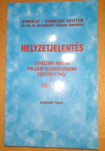 Gyekiczky Tam�s - Helyzetjelent�s - Lev�lt�ri iratok polg�ri elj�r�sjogunk t�rt�net�b�l I. - 1951-1958