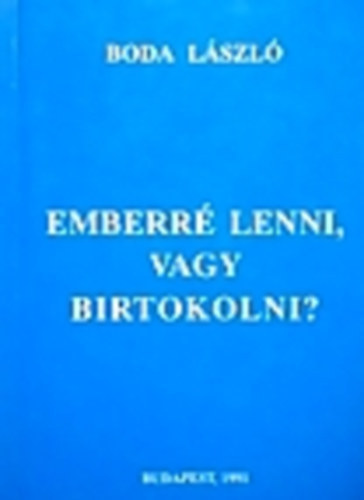 Boda L�szl� - Emberr� lenni, vagy birtokolni? Erk�lcsteol�gia IV. / A tulajdonnal, a szem�lyi kibontakoz�ssal �s a nemis�ggel kapcsolatos kereszt�ny felel�ss�g