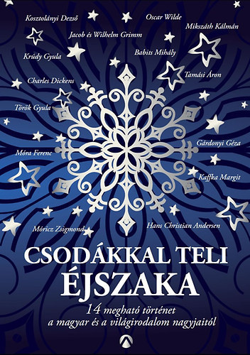 SZERZŐ Móra Ferenc Babits Mihály Tamási Áron Mikszáth Kálmán Oscar Wilde Gárdonyi Géza Török Gyula Móricz Zsigmond Kaffka Margit Krúdy Gyula Charles Dickens Kosztolányi Dezső SZERKESZT - Csodákkal teli éjszaka - 14 megható történet a magyar és a világirodalom nagyjaitól
