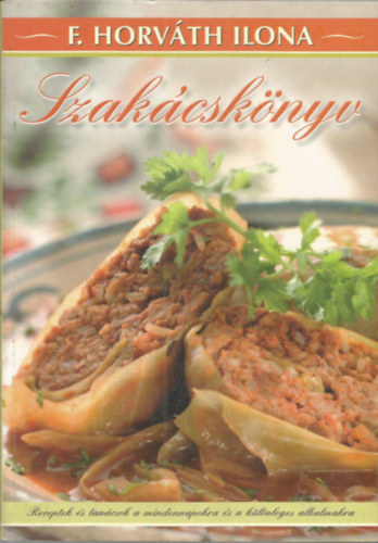 F. Horv�th Ilona - Szak�csk�nyv. Receptek �s tan�csok mindennapokra �s a k�l�nleges alkalmakra