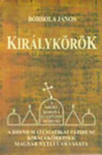 Borbola János - Királykörök - A Rhind matematikai papirusz királyköreinek magyar nyelvű olvasata
