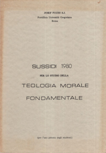 Josef Fuchs S. J. - Sussidi 1980 Teologia Morale Fondamentale