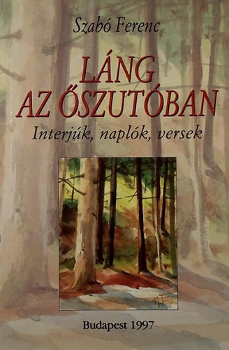 Szab� Ferenc - L�ng az �szut�ban (Interj�k, napl�k, versek)