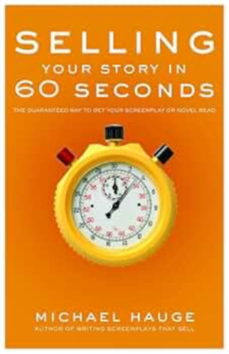 Michael Hauge  (Author) - Selling Your Story in 60 Seconds: The Guaranteed Way to Get Your Screenplay or Novel Read