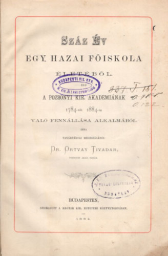 Ortvay Tivadar dr. - Száz év egy hazai főiskola életéből (A Pozsonyi Kir. Akademiának 1784-1884-ig való fennállása alkalmából) (1884)