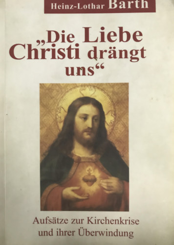 Heinz-Lothar Barth - "Die Liebe Christi drangt uns" Aufsatze zur Kirchenkrise und ihrer berwindung