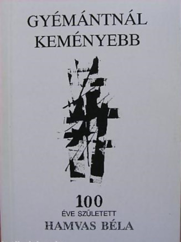 Szathm�ri Botond - Gy�m�ntn�l kem�nyebb (100 �ve sz�letett Hamvas B�la)
