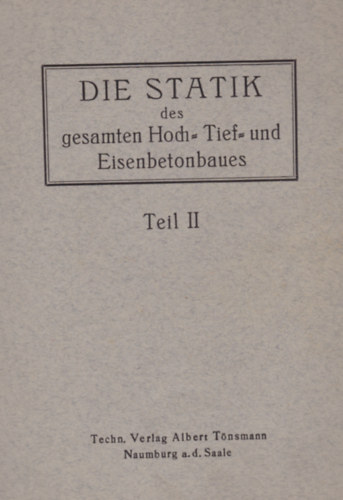 Die Statik des gesamten Hoch-, Tief- und Eisenbetonbaues II. (pletek statikja s vasbeton szerkezete - nmet nyelv)