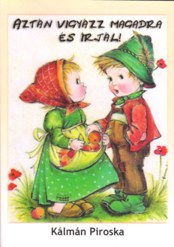 K�lm�n Piroska - Azt�n vigy�zz magadra �s �rj�l! (50 �v az idegenforgalomban - �lm�nyek, tapasztalatok, tanuls�gok)