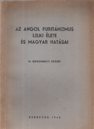 Bodonhelyi J�zsef - Az angol purit�nizmus lelki �lete �s magyar hat�sai