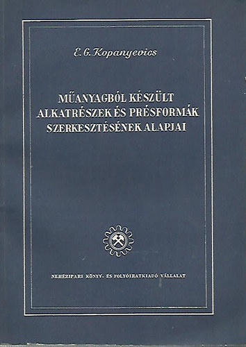 E.G. Kopanyevics - M�anyagb�l k�sz�lt alkatr�szek �s pr�sform�k szerkeszt�s�nek alapjai