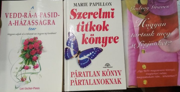 Lori Uscher-Pines, Marie Papillon Lindsay Graves - 3 db m�, sz�rakoztat� irodalom: A vedd-r�-a-pasid-a-h�zass�gra terv+ Szerelmi ttikok k�nyve+ Hogyan tartsuk meg a f�rj�nket?