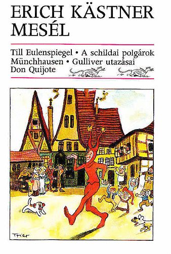 Szerz� Erich K�stner Ford�t� R�naszegi �va Grafikus Walter Trier Horst Lemke - Erich K�stner mes�l      - Till Eulenspiegel, M�nchhausen, Don Quijote, A schildai polg�rok, Gulliver utaz�sai