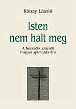 Rnay Lszl - Isten nem halt meg (A huszadik szzadi magyar spiritulis lra)