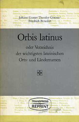 Friedrich Benedict Johann Gustav Theodor Graesse - Orbis latinus oder Verzeichnis der wichtigsten lateinischen Orts- und Lndernamen