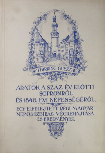 Thirring Gusztáv - Adatok a száz év előtti Sopronról és 1848. évi népességéről. Egy elfelejtett régi magyar népösszeírás végrehajtása és eredményei