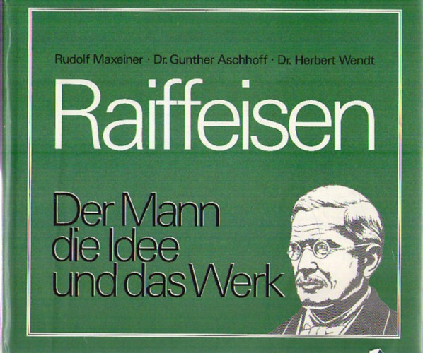 Rudolf Maxeiner; Dr. Gunther Aschhoff; Dr. Herbert Wendt - Raiffeisen - Der Mann, die Idee und das Werk