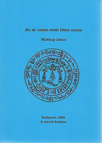 Makkay János - Az úr szava nem Isten szava