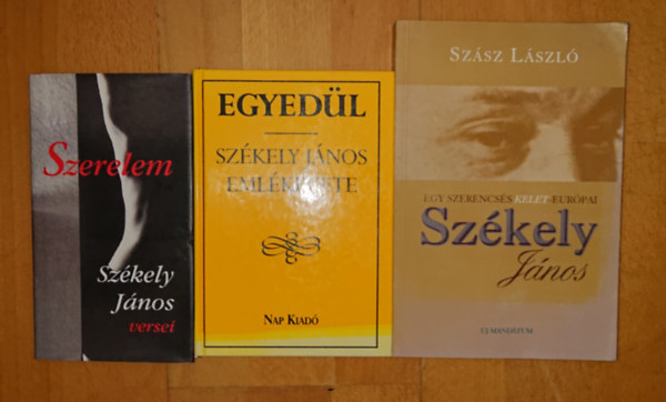 Sz�sz L�szl� Sz�kely L�szl� - 3 k�nyv Sz�kely J�nosr�l/-t�l: Szerelem (Sz�kely J�nos versei), Egyed�l - Sz�kely J�nos eml�kezete, Egy szerencs�s kelet-eur�pai - Sz�kely J�nos
