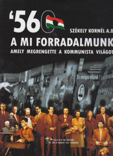 Szkely Kornl A.D. - '56 - A mi forradalmunk (amely megrengette a kommunista vilgot)