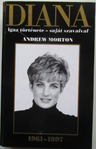 Andrew Morton - Diana igaz trtnete - sajt szavaival