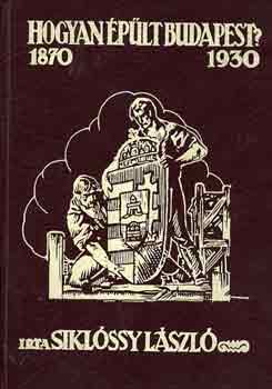 Siklssy Lszl - Hogyan plt Budapest? (1870-1930)