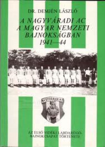 Dr. Demjn Lszl: - A Nagyvradi AC a magyar nemzeti bajnoksgban 1941-44
