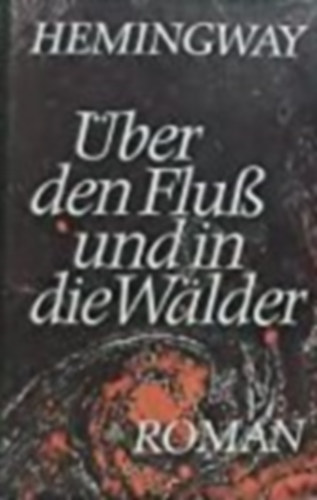 Ernest Hemingway - �ber den Flu� und in die Walder
