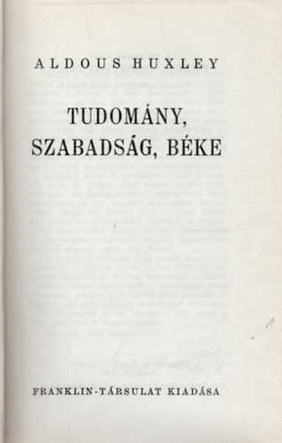 Aldous Huxley - Tudomny, szabadsg, bke