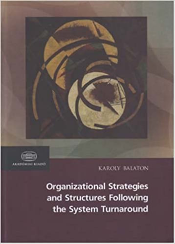 Balaton K�roly - Organizational Strategies and Structures Following the Sys. turnaround