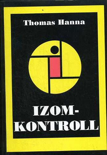 Thomas Hanna - Izomkontroll SZOMATIKA. HOGYAN �BRESSZ�K R� AGYUNKAT �JRA A MOZG�S, A HAJL�KONYS�G �S AZ EG�SZS�G F�L�TTI IR�NY�T�SRA?