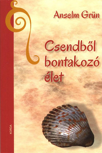 Anselm Grün - Csendből bontakozó élet