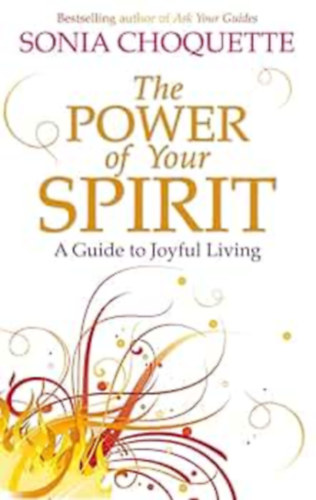 Sonia Choquette - The Power of Your Spirit: A Guide to Joyful Living
