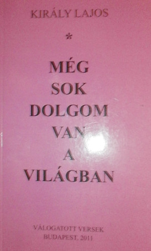 Kirly Lajos - Mg sok dolgom van a vilgban