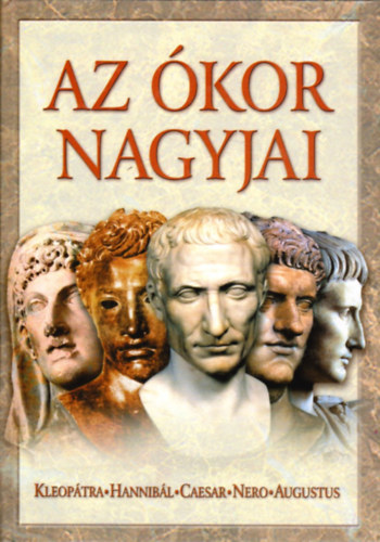 Az �kor nagyjai I. (Kleop�tra, Hannib�l, Caesar, Nero, Augusztus)