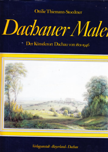 Ottilie Thiemann-Stoedtner - Dachauer Maler. Der Künstlerort Dachau von 1801 - 1946
